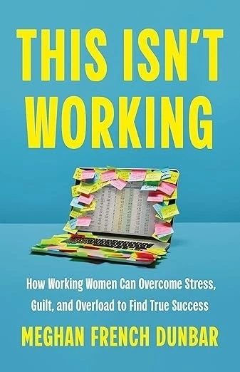 Phụ nữ kiệt sức, môi trường công sở, Meghan French Dunbar, This Isn't Working, áp lực công việc